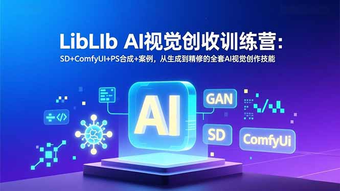 LibLIb AI视觉创收训练营:SD+ComfyUI+PS合成+案例,从生成到精修的全套AI视觉创作技能-灵感工坊云网创
