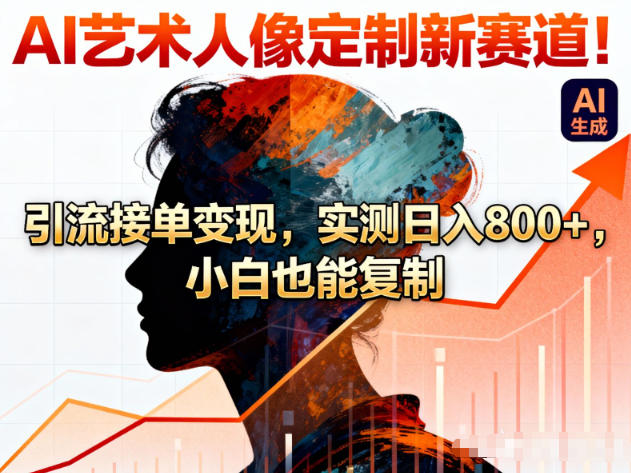 AI艺术人像定制新赛道!引流接单变现,实测日入8张+,小白也能复制-灵感工坊云网创