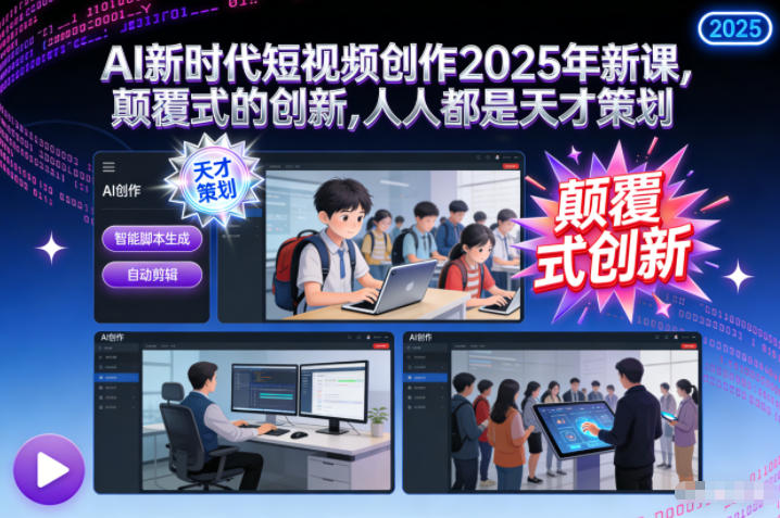 AI新时代短视频创作2025年新课,颠覆式的创新,人人都是天才策划-灵感工坊云网创
