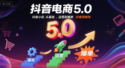 抖音电商5.0,抖音小店从基础、运营到爆单,你值得拥有(更新12月)-灵感工坊云网创
