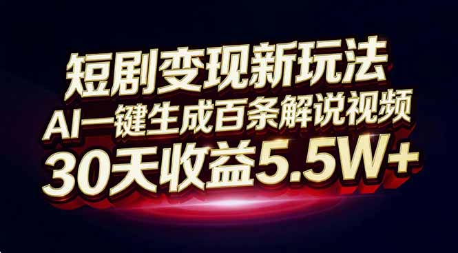 短剧变现新玩法,AI一键生成百条解说视频,30天收益5.5W+-灵感工坊云网创