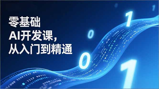 零基础AI开发课，从入门到精通、实战案例、部署落地，成为AI智能体应用达人，开拓高价值副业-灵感工坊云网创