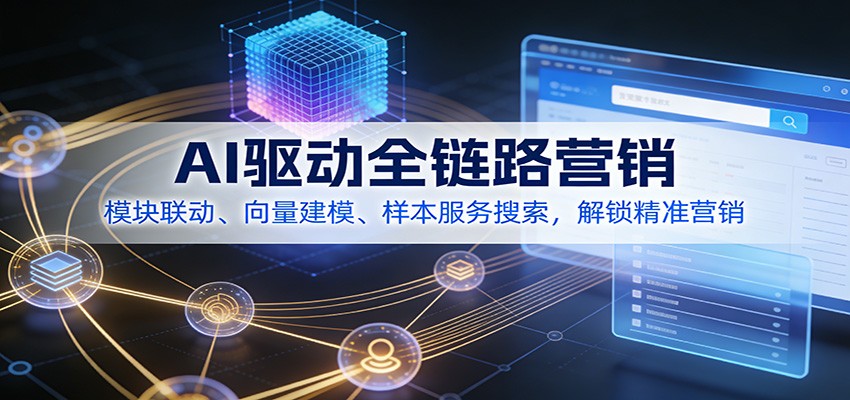 AI驱动全链路营销,模块联动、向量建模、样本服务搜索,解锁精准营销-灵感工坊云网创