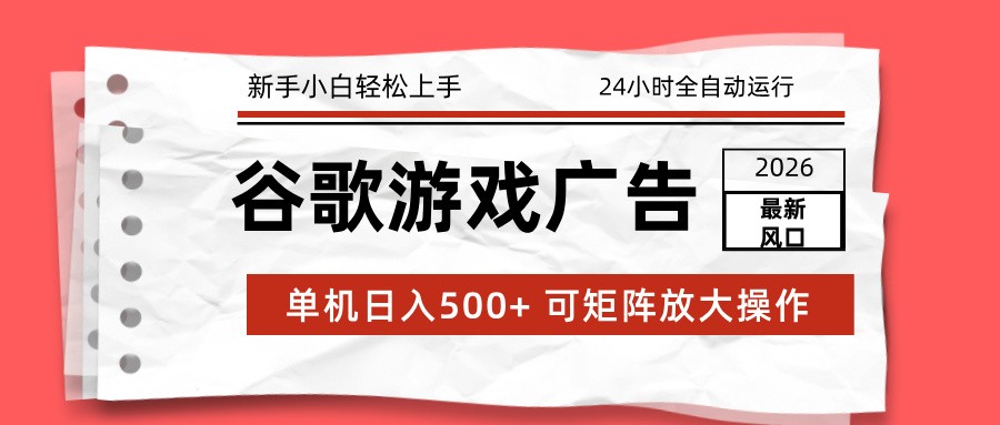 2026最新谷歌游戏广告 单机日入500+ 24小时全自动运行,新手小白轻松玩转-灵感工坊云网创