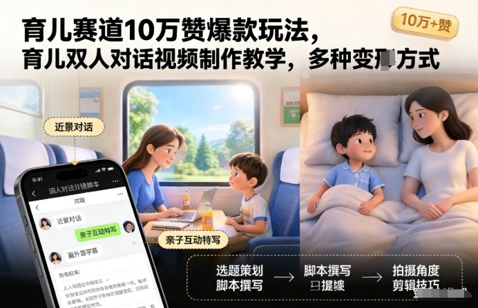 育儿赛道10万赞爆款玩法,育儿双人对话视频制作教学,多种变现方式-灵感工坊云网创