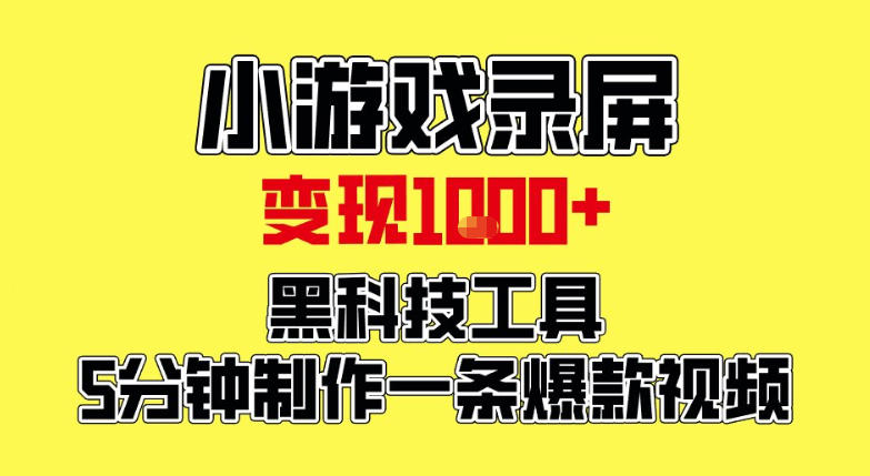 小游戏录屏项目,日变现1k,黑科技工具5分钟制作一条爆款视频,新人小白皆可上手【揭秘】-灵感工坊云网创