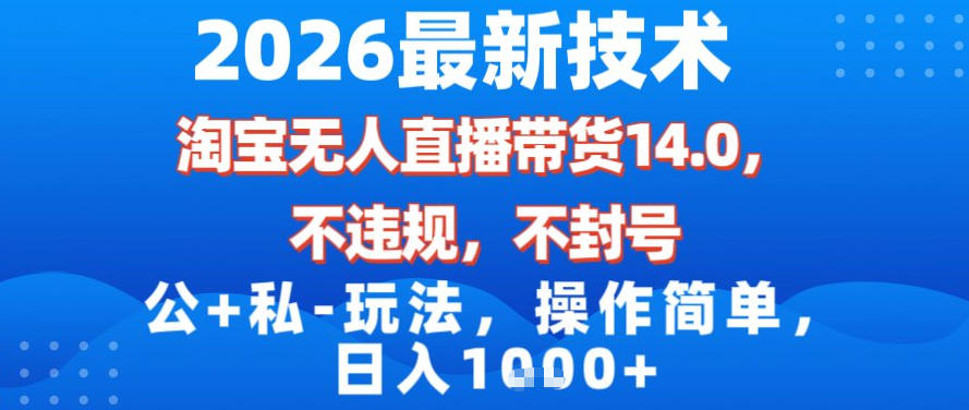 2026最新技术,淘宝无人直播带货14.0,不封号,不违规,公+私玩法,操作简单,日入1k【揭秘】-灵感工坊云网创