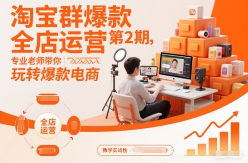 淘宝群爆款全店运营第2期，专业老师带你玩转爆款电商(更新)-灵感工坊云网创