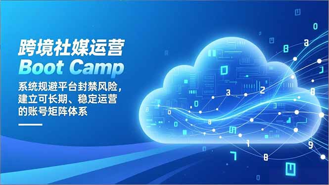 跨境社媒运营Boot Camp:系统规避平台封禁风险,建立可长期、稳定运营的账号矩阵体系-灵感工坊云网创